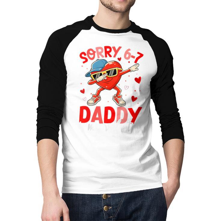 Sorry 67 Daddy Is My Valentine Six Seven Meme Kids 6 7 Dad Men Baseball Raglan Shirt
