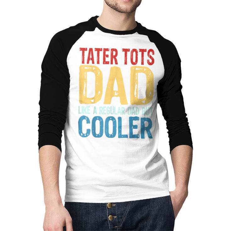 Tater Tots Dad Like a Regular Dad But Cooler Men Baseball Raglan Shirt
