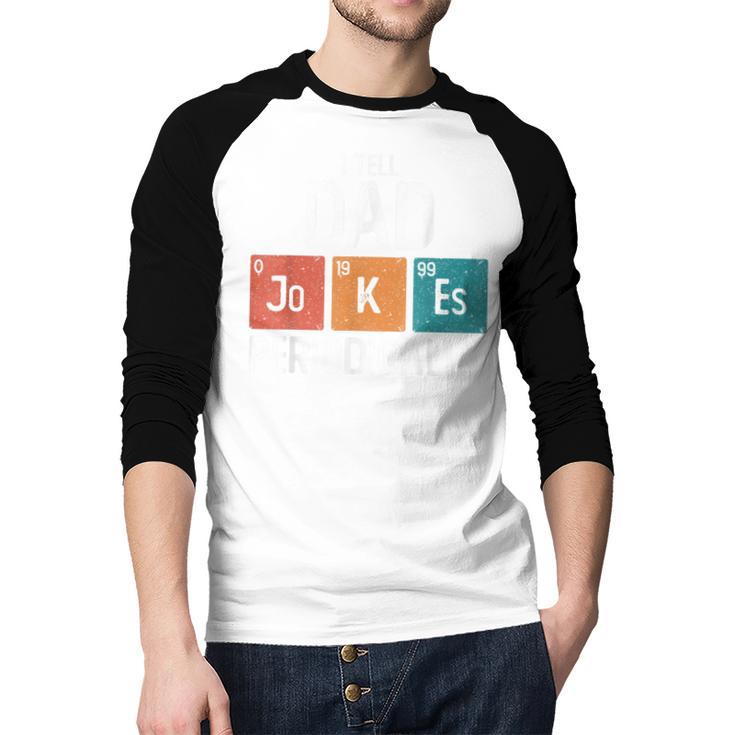 I Tell Dad Jokes Periodically Fathers Day Chemical Men Baseball Raglan Shirt I Tell Dad Jokes Periodically Fathers Day Chemical Men Baseball Raglan Shirt