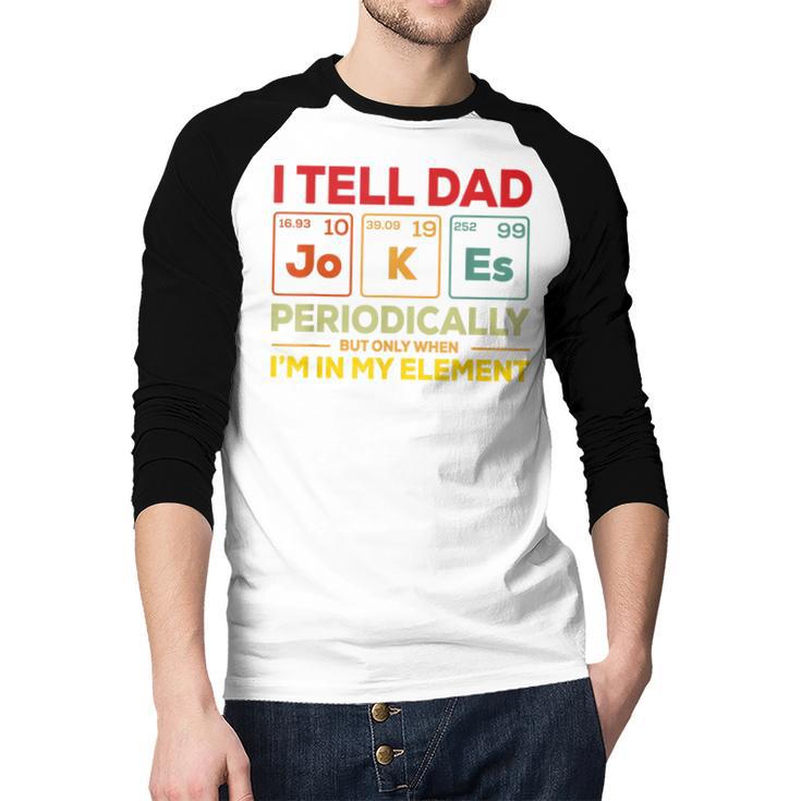 i Tell Dad Jokes Periodically But When I'm In My Elements Men Baseball Raglan Shirt