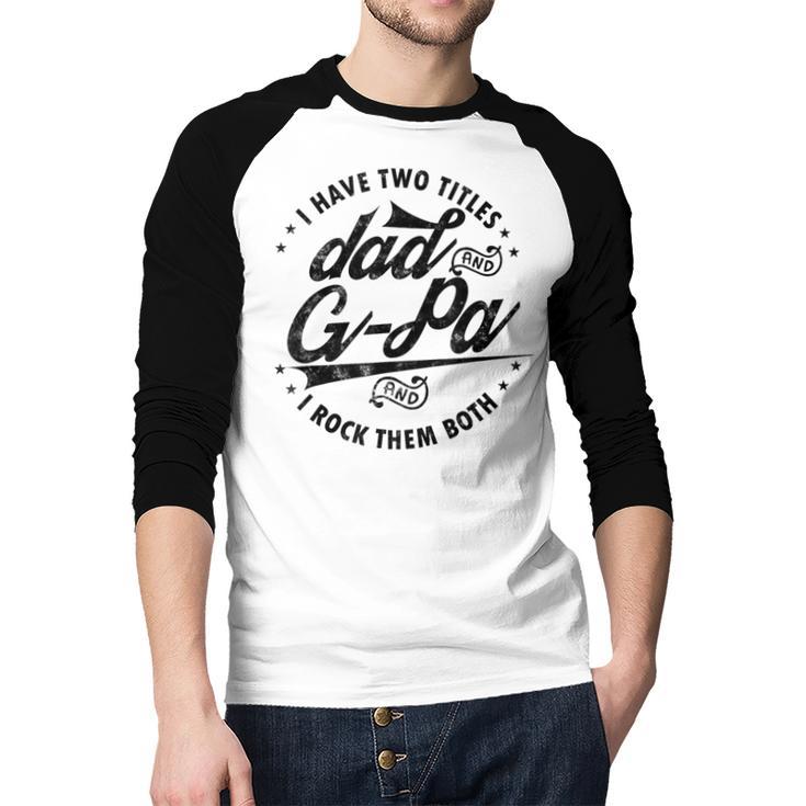 I Have Two Titles Dad And G-Pa For Grandpa G-Pa Men Baseball Raglan Shirt