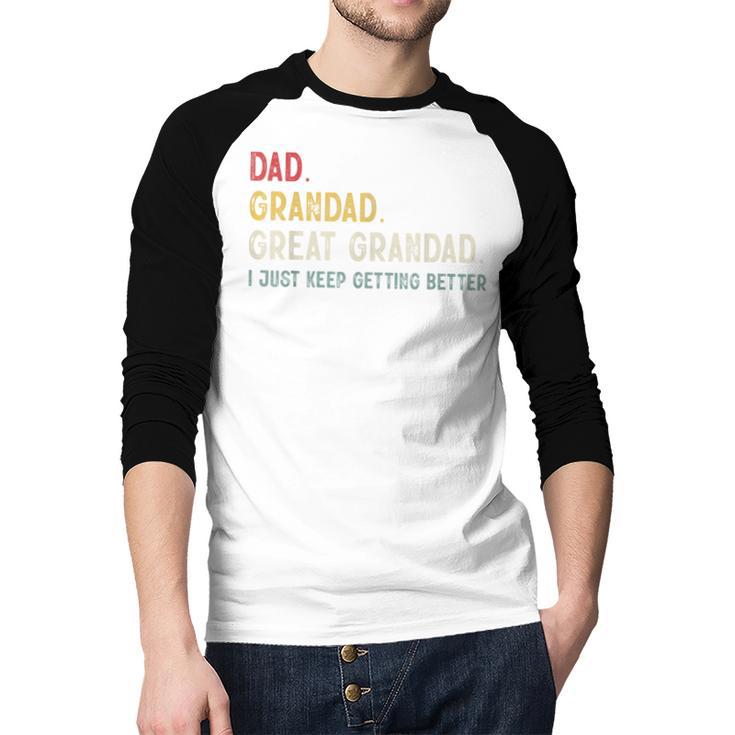 Vintage Dad Grandad Great Grandad i Just Keep Getting Better Men Baseball Raglan Shirt Vintage Dad Grandad Great Grandad i Just Keep Getting Better Men Baseball Raglan Shirt