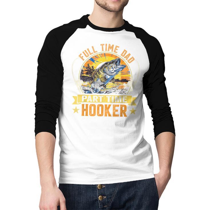 Vintage Father's Day Fishing Full Time Dad Part Time Hooker Men Baseball Raglan Shirt