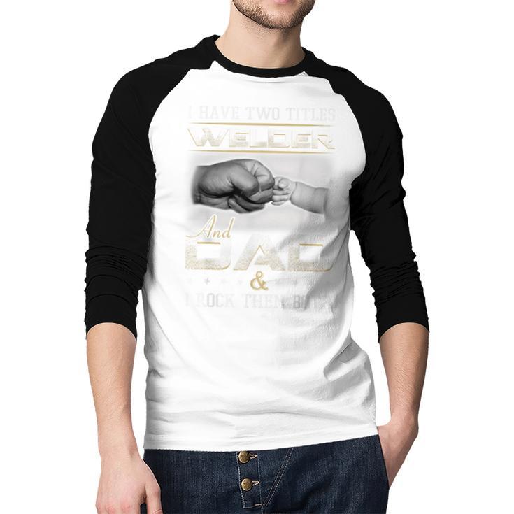 Welder Dad Quote Father Welding Humor Daddy Men Baseball Raglan Shirt