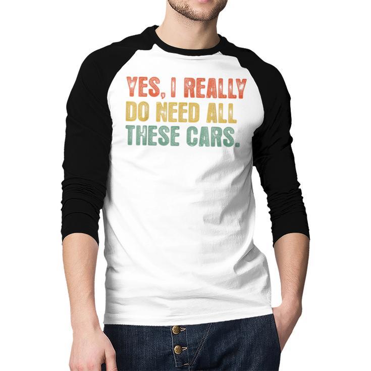 Yes I Really Do Need All These Cars Garage Dad Men Tee Men Baseball Raglan Shirt Yes I Really Do Need All These Cars Garage Dad Men Tee Men Baseball Raglan Shirt