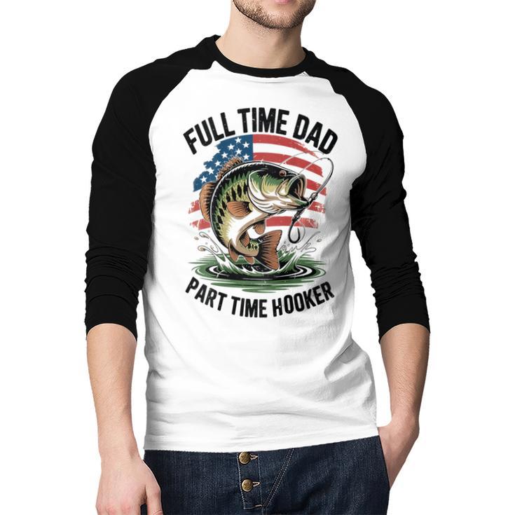 Fishing 4th July Full Time Dad Part Time Hooker On-Back Men Baseball Raglan Shirt