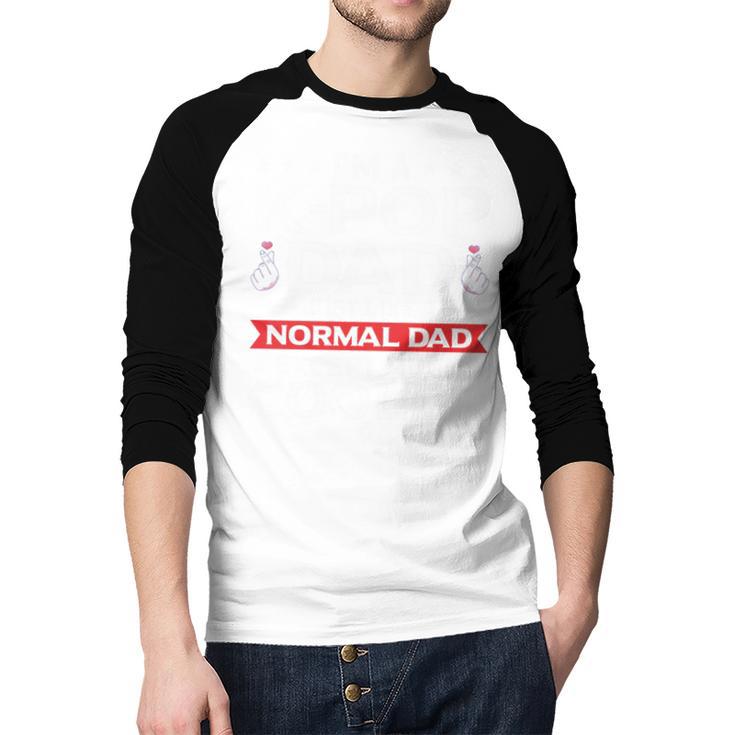 I'm A K-Pop Dad Just Like Normal Dad Except Much Cooler Men Baseball Raglan Shirt