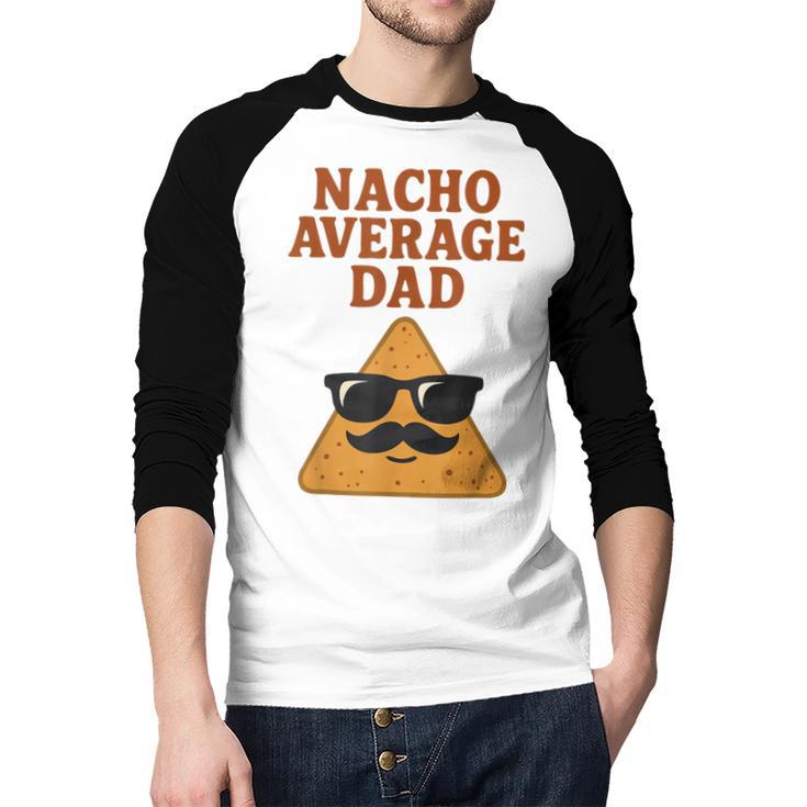 Nacho Average Dad Dad Joke Nacho Chip Men Baseball Raglan Shirt