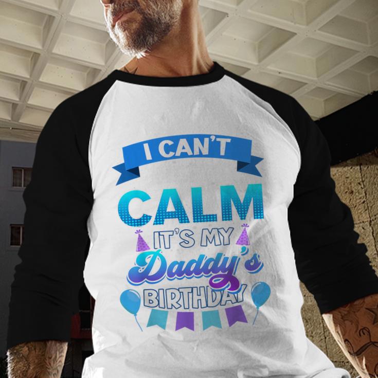 I Cant Keep Calm Its My Daddy Birthday Shirt Bday Men Baseball Raglan Shirt
