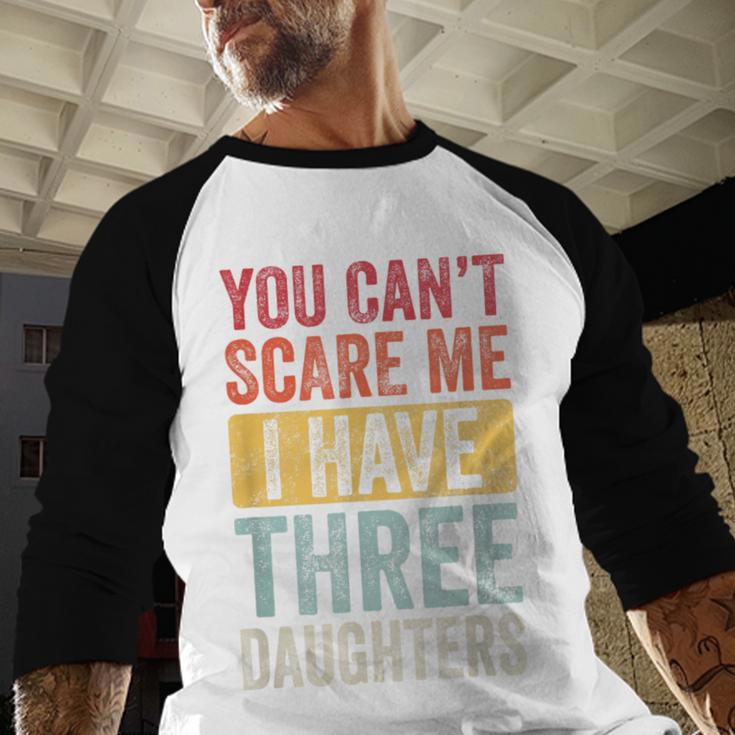 You Can't Scare Me I Have Three Daughters Dad Father Men Baseball Raglan Shirt