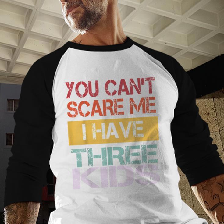 You Can't Scare Me I Have Three Kids Sons Mom Dad Joke Men Baseball Raglan Shirt You Can't Scare Me I Have Three Kids Sons Mom Dad Joke Men Baseball Raglan Shirt