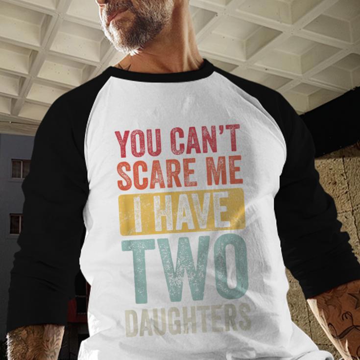 You Can't Scare Me I Have Two Daughters Dad Father Men Baseball Raglan Shirt You Can't Scare Me I Have Two Daughters Dad Father Men Baseball Raglan Shirt