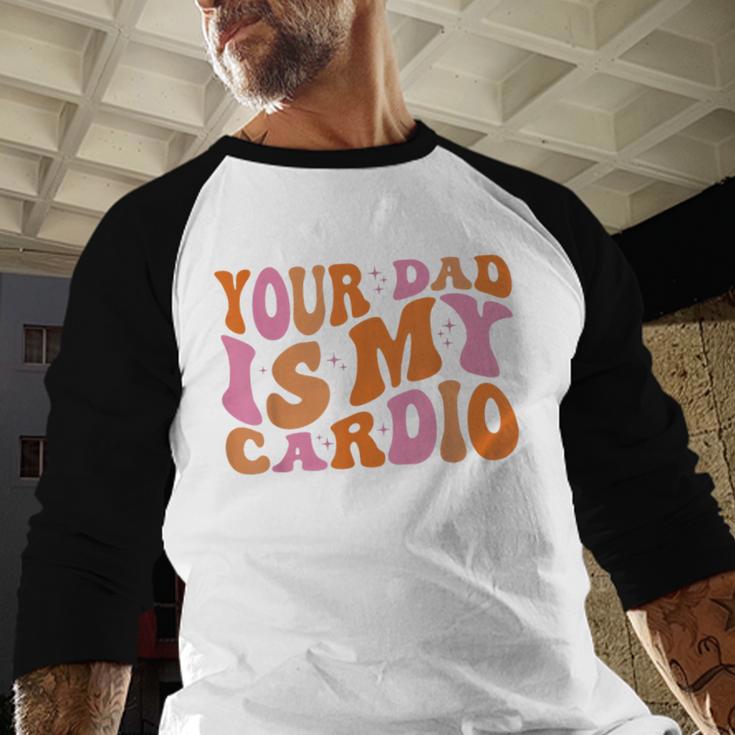 Your Dad Is My Cardio Gym Father's Day Men Baseball Raglan Shirt