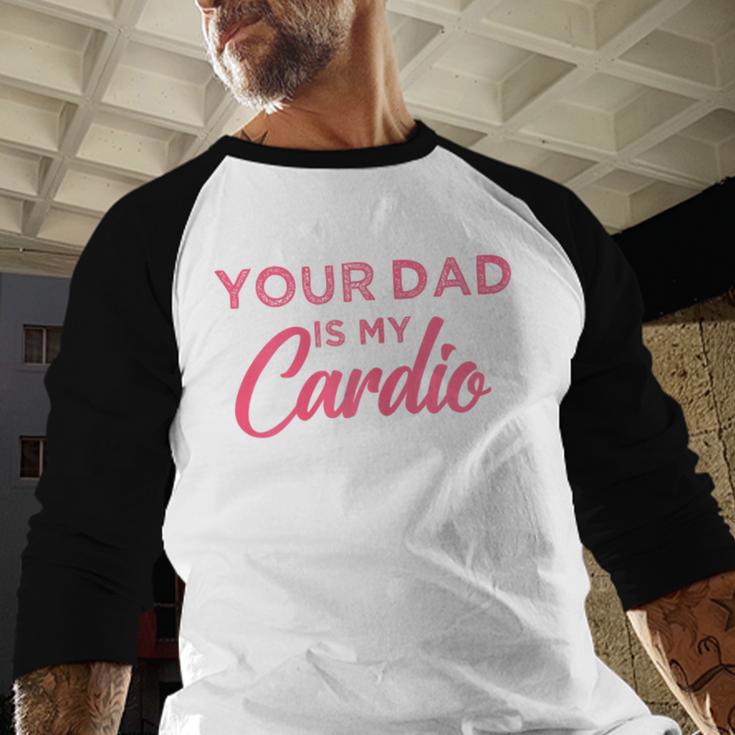 Your Dad Is My Cardio Men Baseball Raglan Shirt
