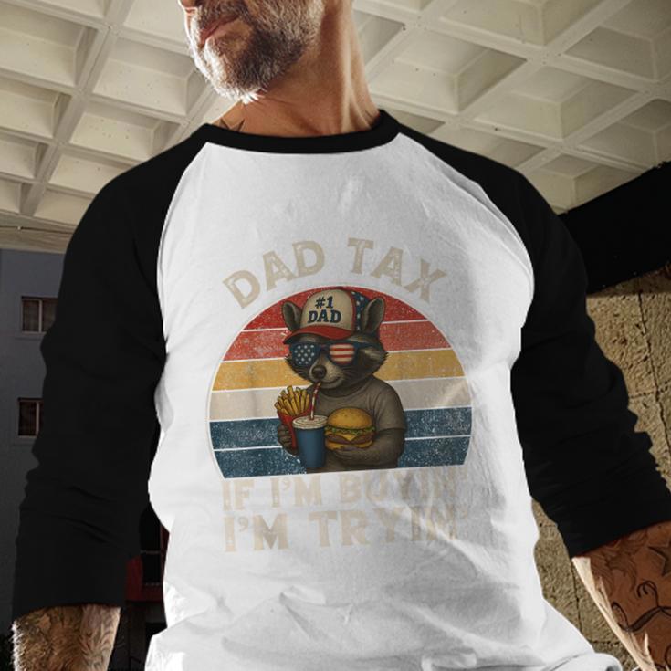 Dad Tax If I'm Buying I'm Trying Dad 4th Of July Men Men Baseball Raglan Shirt Dad Tax If I'm Buying I'm Trying Dad 4th Of July Men Men Baseball Raglan Shirt