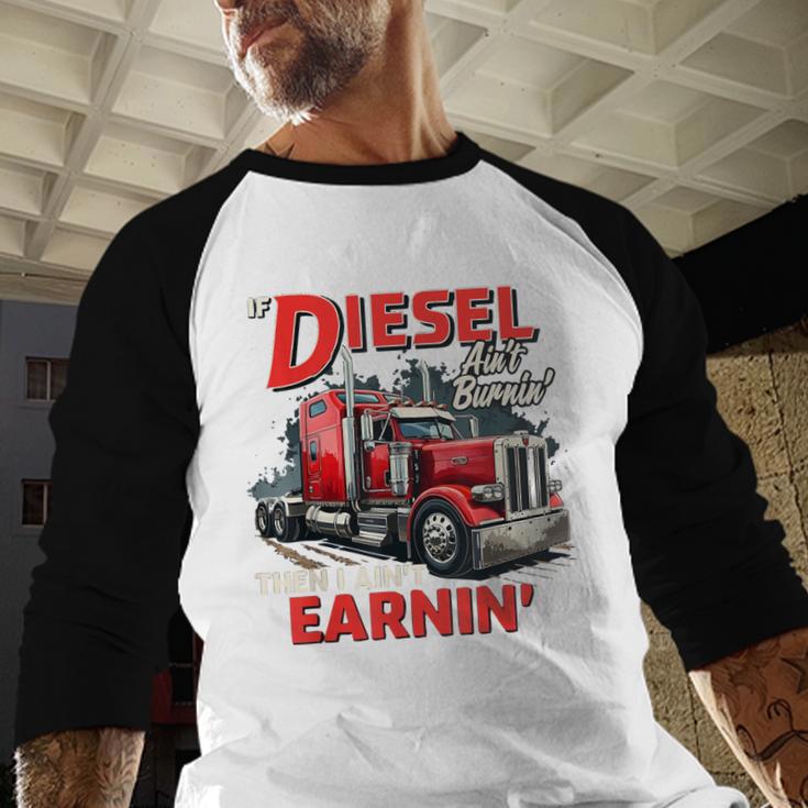 If Diesel Ain't Burnin Then I Ain't Earnin Truck Driver Dad Men Baseball Raglan Shirt
