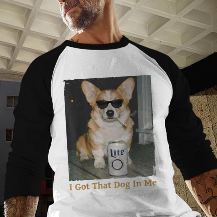 I Got That Dog In Me Corgi Dog Meme For Corgi Mom Dad Men Baseball Raglan Shirt I Got That Dog In Me Corgi Dog Meme For Corgi Mom Dad Men Baseball Raglan Shirt
