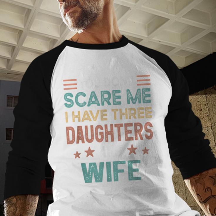 You Don't Scare Me I Have Three Daughters And Wife Dad Of 3 Men Baseball Raglan Shirt You Don't Scare Me I Have Three Daughters And Wife Dad Of 3 Men Baseball Raglan Shirt