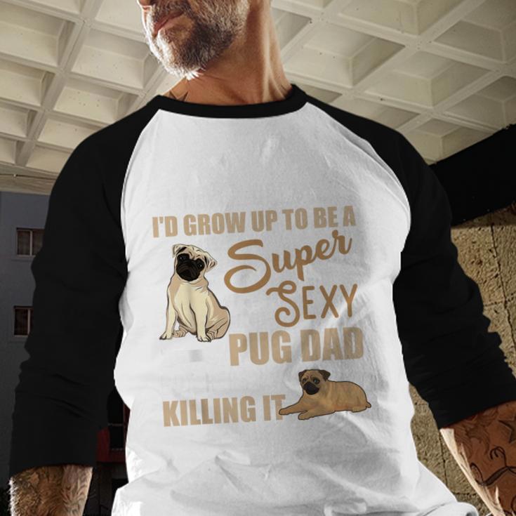 I Never Dreamed I'd Grow Up To Be A Super Sexy Pug Dad Men Baseball Raglan Shirt