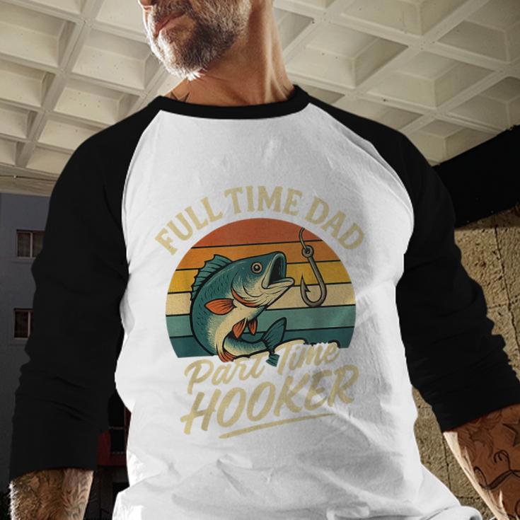 Full Time Dad Part Time Hooker Fishing Humor Fathers Day Men Baseball Raglan Shirt Full Time Dad Part Time Hooker Fishing Humor Fathers Day Men Baseball Raglan Shirt
