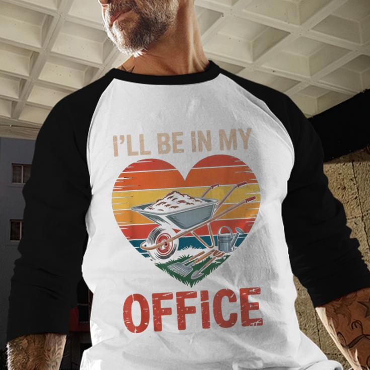 Garden I'Ll Be In My Office Father Day Plant Dad Men Baseball Raglan Shirt Garden I'Ll Be In My Office Father Day Plant Dad Men Baseball Raglan Shirt