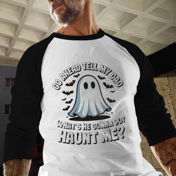 Go Ahead Tell My Dad What's He Gonna Do Haunt Me Men Baseball Raglan Shirt