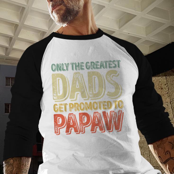 Only The Greatest Dads Get Promoted To Papaw Men Baseball Raglan Shirt Only The Greatest Dads Get Promoted To Papaw Men Baseball Raglan Shirt