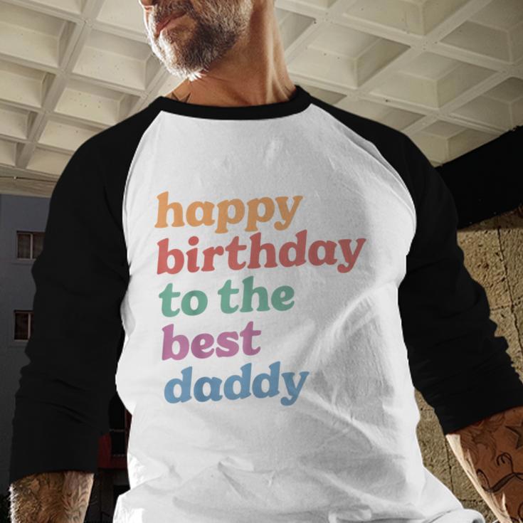 Happy Birthday To The Best Daddy Happy Birthday Dad Men Baseball Raglan Shirt