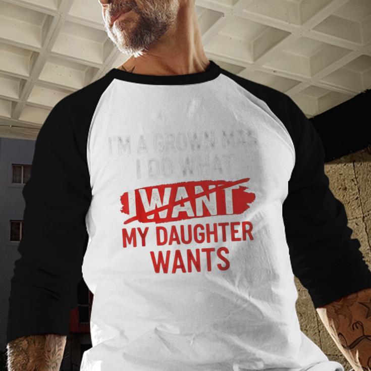 I'm A Grown Man I Do What My Daughter Wants Father Dad Men Baseball Raglan Shirt I'm A Grown Man I Do What My Daughter Wants Father Dad Men Baseball Raglan Shirt