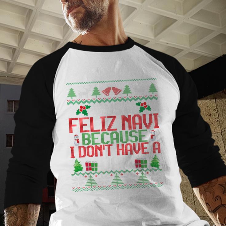 Just Feliz Navi Because I Don't Have A Dad Ugly Christmas Men Baseball Raglan Shirt