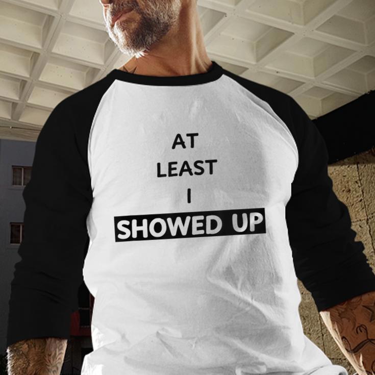 At Least I Showed Up Graphic For Dads Teens Men Baseball Raglan Shirt