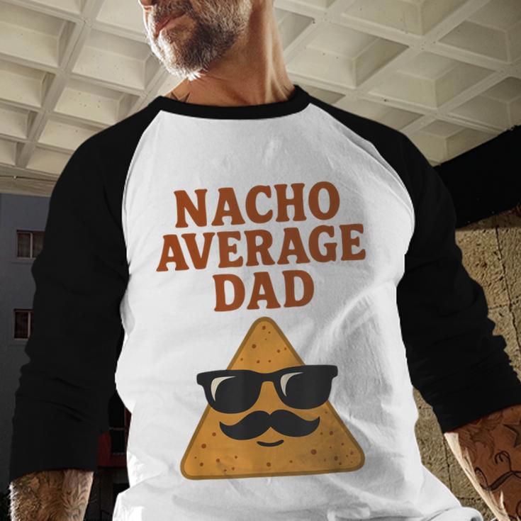 Nacho Average Dad Dad Joke Nacho Chip Men Baseball Raglan Shirt Nacho Average Dad Dad Joke Nacho Chip Men Baseball Raglan Shirt