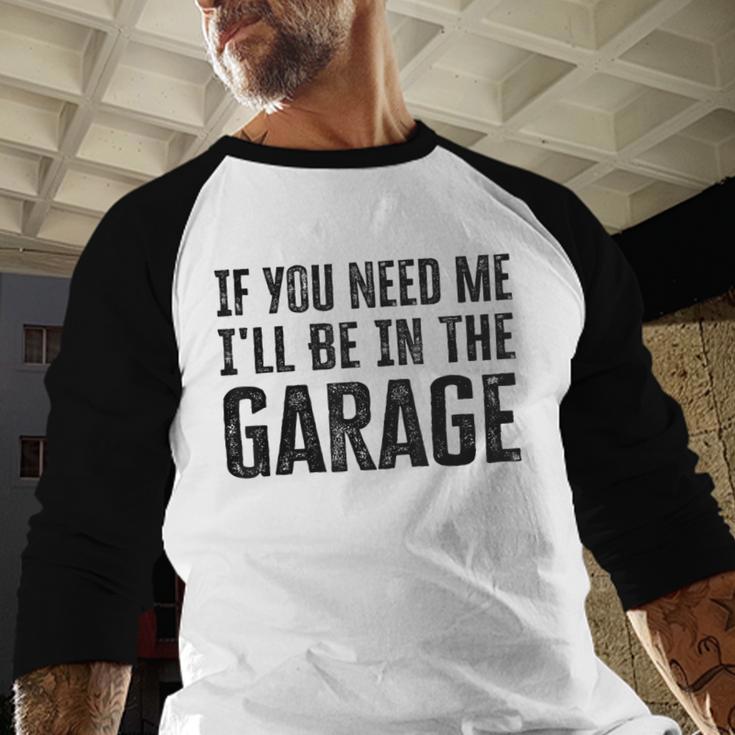 If You Need Me I'Ll Be In The Garage Dad Mechanics Men Baseball Raglan Shirt If You Need Me I'Ll Be In The Garage Dad Mechanics Men Baseball Raglan Shirt