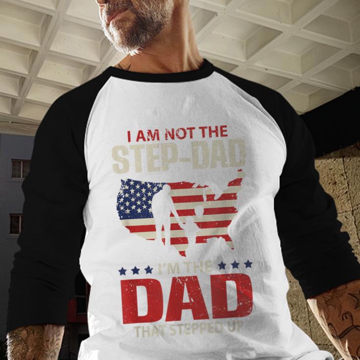 I Am Not The Step Dad I Am The Dad That Stepped Up Fathers Men Baseball Raglan Shirt