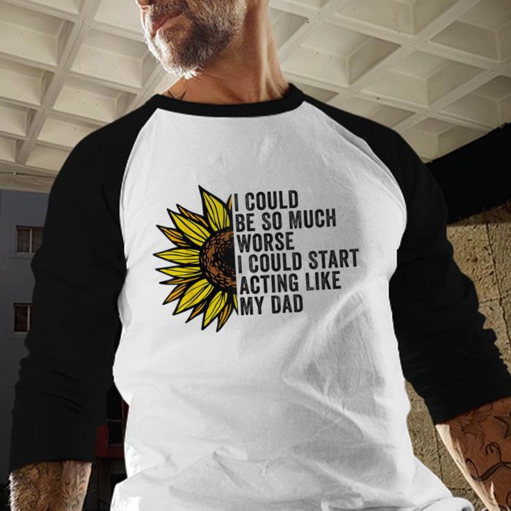 I Could Be So Much Worse I Could Start Acting Like My Dad Men Baseball Raglan Shirt