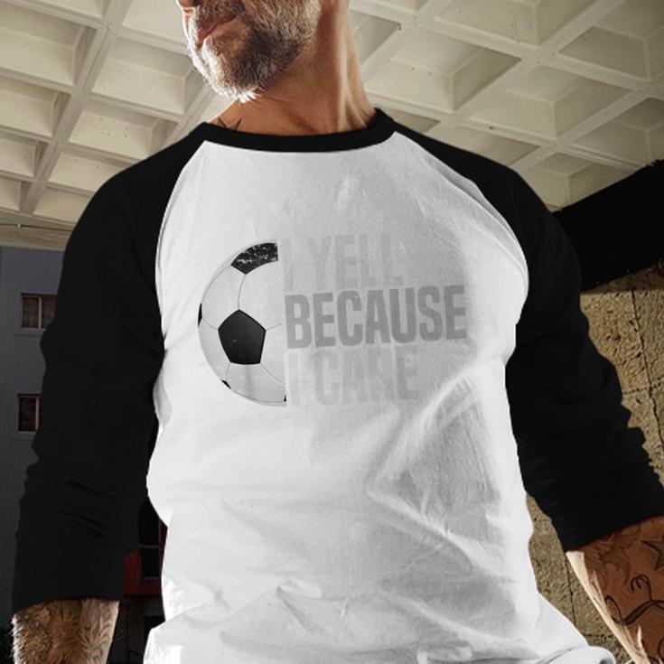 Soccer Fan Humor I Yell Because I Care Soccer Dads Men Baseball Raglan Shirt Soccer Fan Humor I Yell Because I Care Soccer Dads Men Baseball Raglan Shirt