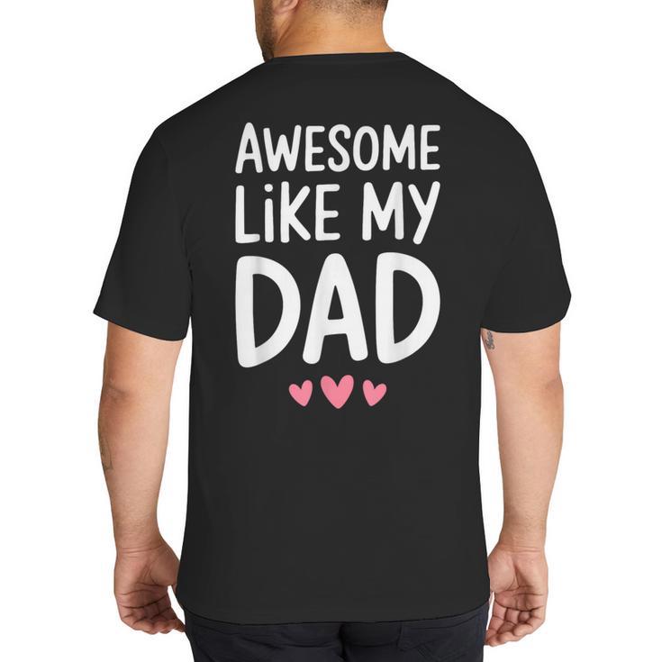 Awesome Like My Dad Shirt Kids Son Daughter Fathers Day Big And Tall Men's T-Shirt Back Print