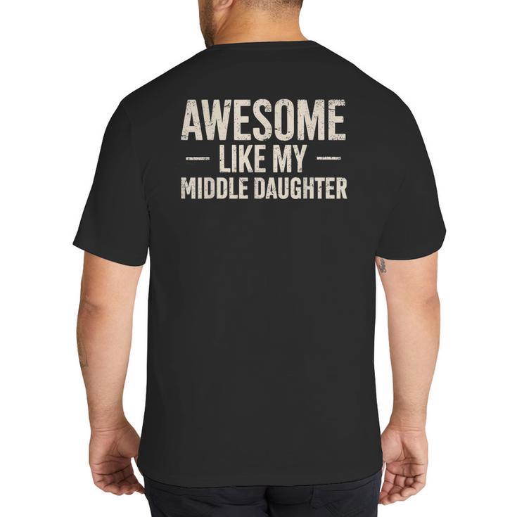 Awesome Like My Middle Daughter Dad Joke Father's Day Big And Tall Men's T-Shirt Back Print