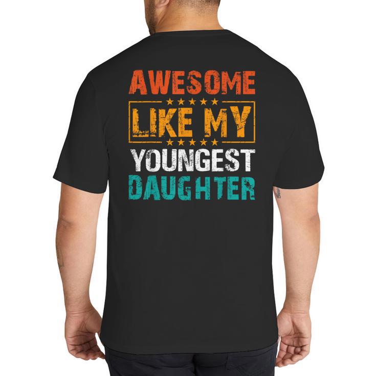 Awesome Like My Youngest Daughter Father’s Day Humor Dad Mom Big And Tall Men's T-Shirt Back Print