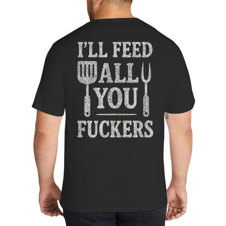BBQ I’Ll Feed All You Fuckers BBQ Dad Cooking Grilling Big And Tall Men's T-Shirt Back Print