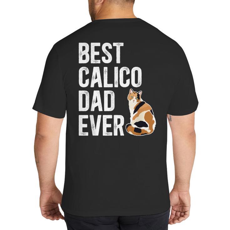 Best Calico Cat Dad Ever Calico Cat Lover Calico Cat Owner Big And Tall Men's T-Shirt Back Print