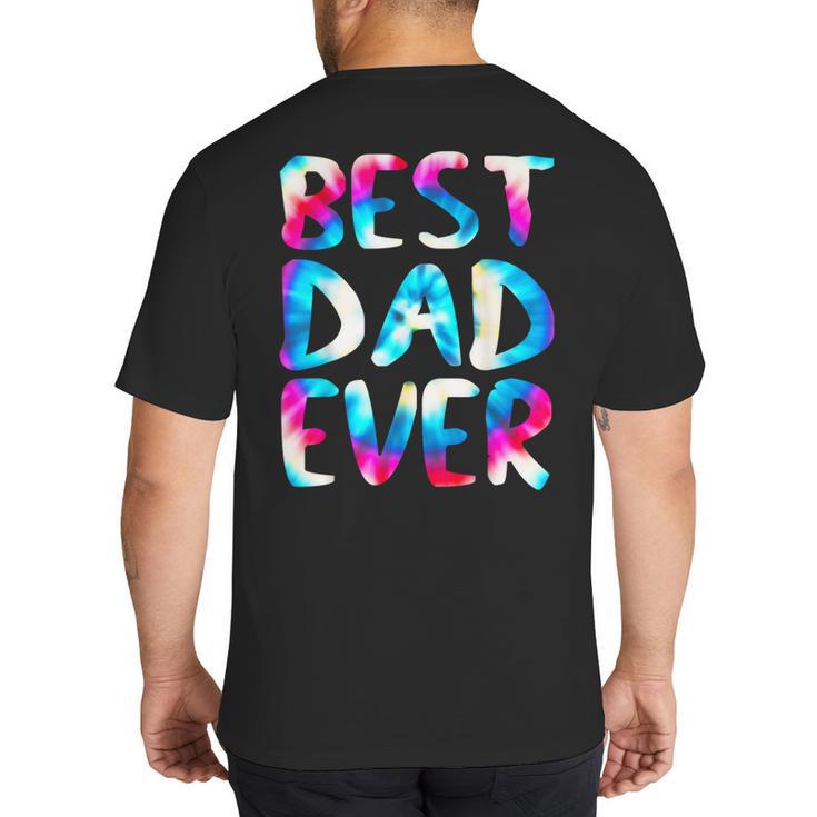 Best Dad Ever Colorful Tie Dye Fathers Day Big And Tall Men's T-Shirt Back Print