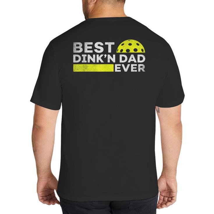 Best Dink'n Dad Ever Pickleball Big And Tall Men's T-Shirt Back Print