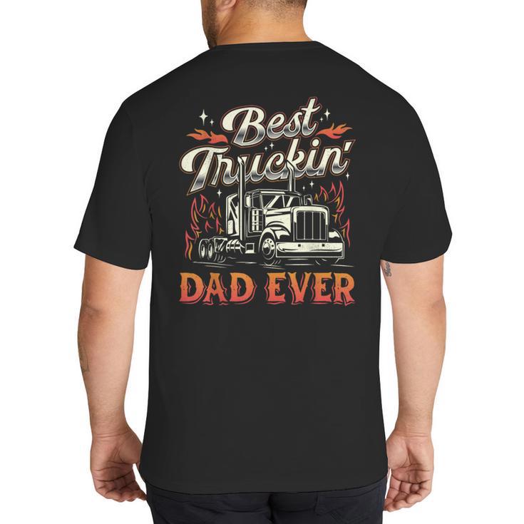 Best Truckin Dad Ever Trucker Truck Driver Father's Day Men Big And Tall Men's T-Shirt Back Print