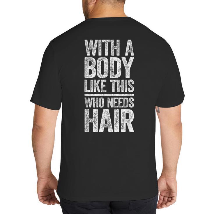 With A Body Like This Who Needs Hair Shirt Dad Bald Man Big And Tall Men's T-Shirt Back Print