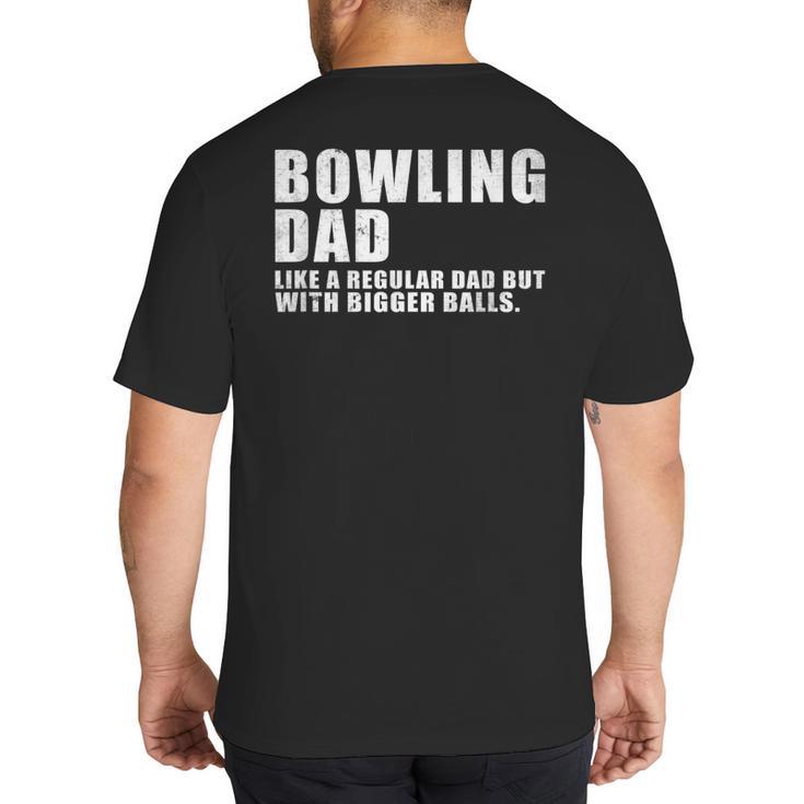 Bowling Dad Like A Regular Dad But Bigger Balls Bowling Dad Big And Tall Men's T-Shirt Back Print