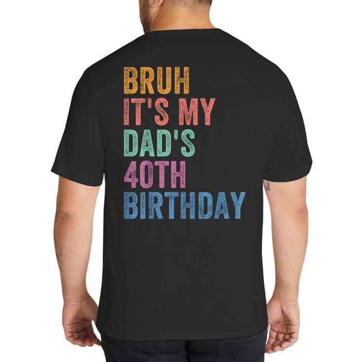 Bruh It's My Dad's 40th Birthday 40 Years Old Dad Big And Tall Men's T-Shirt Back Print