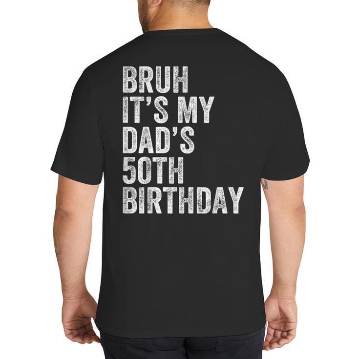 Bruh It's My Dad's 50th Birthday 50 Years Old Dad Big And Tall Men's T-Shirt Back Print