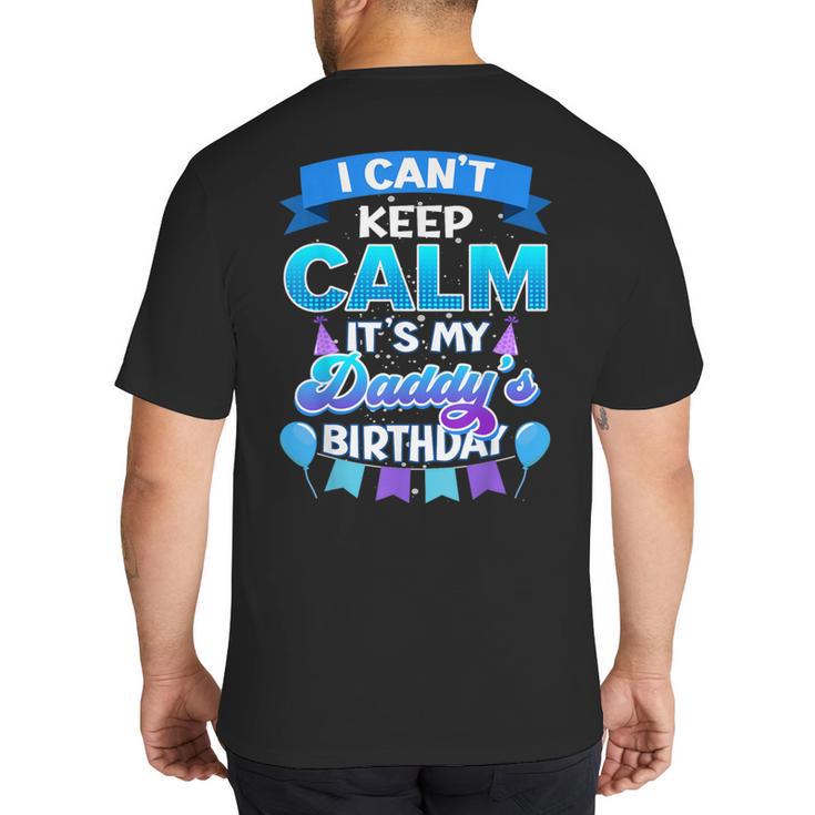 I Cant Keep Calm Its My Daddy Birthday Shirt Bday Big And Tall Men's T-Shirt Back Print