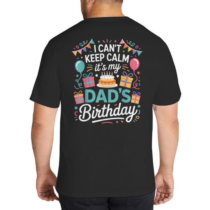 I Can’t Keep Calm It’s My Dad’s Birthday Father's Day Bday Big And Tall Men's T-Shirt Back Print